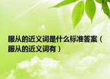服從的近義詞是什么標(biāo)準(zhǔn)答案（服從的近義詞有）