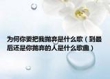 為何你要把我拋棄是什么歌（到最后還是你拋棄的人是什么歌曲）