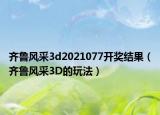 齊魯風(fēng)采3d2021077開獎結(jié)果（齊魯風(fēng)采3D的玩法）