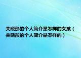 關(guān)曉彤的個(gè)人簡(jiǎn)介是怎樣的女孩（關(guān)曉彤的個(gè)人簡(jiǎn)介是怎樣的）