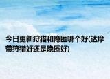 今日更新狩獵和隱匿哪個(gè)好(達(dá)摩帶狩獵好還是隱匿好)