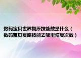 數(shù)碼寶貝世界復(fù)原技能數(shù)是什么（數(shù)碼寶貝復(fù)原技能去哪里恢復(fù)次數(shù)）
