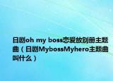 日劇oh my boss戀愛放別冊(cè)主題曲（日劇MybossMyhero主題曲叫什么）
