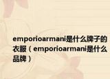 emporioarmani是什么牌子的衣服（emporioarmani是什么品牌）