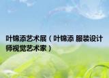 葉錦添藝術(shù)展（葉錦添 服裝設(shè)計(jì)師視覺(jué)藝術(shù)家）