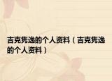 吉克雋逸的個(gè)人資料（吉克雋逸的個(gè)人資料）