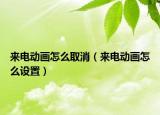 來電動(dòng)畫怎么取消（來電動(dòng)畫怎么設(shè)置）