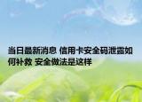 當(dāng)日最新消息 信用卡安全碼泄露如何補救 安全做法是這樣
