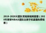 2019-2020火箭隊常規(guī)賽視頻直播（2020年賽季NBA火箭隊比賽手機直播免費觀看）