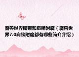 魔獸世界腰帶和肩膀附魔（魔獸世界7.0肩膀附魔都有哪些簡介介紹）