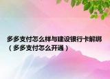 多多支付怎么樣與建設銀行卡解綁（多多支付怎么開通）