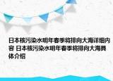 日本核污染水明年春季將排向大海詳細(xì)內(nèi)容 日本核污染水明年春季將排向大海具體介紹