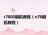 r7800刷機(jī)教程（n78刷機(jī)教程）