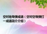 空對地導彈成語（空對空導彈打一成語簡介介紹）