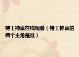 特工神童在線觀看（特工神童的倆個(gè)主角是誰）