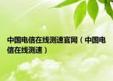 中國電信在線測速官網(wǎng)（中國電信在線測速）