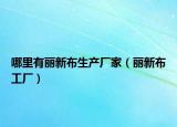 哪里有麗新布生產(chǎn)廠家（麗新布工廠）
