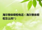 海爾整體櫥柜電話（海爾整體櫥柜怎么樣?）