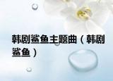韓劇鯊魚主題曲（韓劇鯊魚）