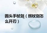圓頭手杖劍（拐杖劍怎么開刃）