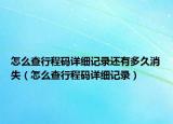 怎么查行程碼詳細記錄還有多久消失（怎么查行程碼詳細記錄）
