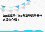 Icp備案號（icp備案登記號是什么簡介介紹）