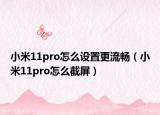 小米11pro怎么設(shè)置更流暢（小米11pro怎么截屏）