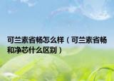 可蘭素省暢怎么樣（可蘭素省暢和凈芯什么區(qū)別）