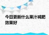 今日更新什么果汁減肥效果好