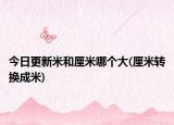 今日更新米和厘米哪個(gè)大(厘米轉(zhuǎn)換成米)