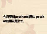 今日更新getchar的用法 getchar的用法是什么