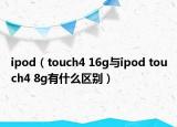 ipod（touch4 16g與ipod touch4 8g有什么區(qū)別）
