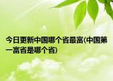 今日更新中國(guó)哪個(gè)省最富(中國(guó)第一富省是哪個(gè)省)