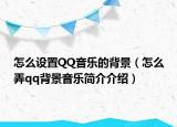 怎么設置QQ音樂的背景（怎么弄qq背景音樂簡介介紹）