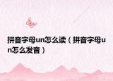 拼音字母un怎么讀（拼音字母un怎么發(fā)音）