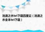 滄浪之水txt下載百度云（滄浪之水全本txt下載）