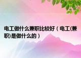 電工做什么兼職比較好（電工(兼職)是做什么的）