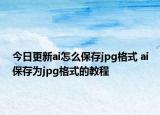 今日更新ai怎么保存jpg格式 ai保存為jpg格式的教程