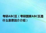 考研ABC區(qū)（考研國(guó)家ABC區(qū)是什么意思簡(jiǎn)介介紹）