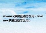 vivonex多屏互動怎么用（vivonex多屏互動怎么用）