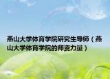 燕山大學(xué)體育學(xué)院研究生導(dǎo)師（燕山大學(xué)體育學(xué)院的師資力量）