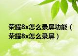 榮耀8x怎么錄屏功能（榮耀8x怎么錄屏）