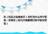 在（?；ㄖN身高手）冷軒為什么對寧警官一忍再忍（好幾次我都想打姓寧的女警官）