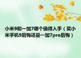 小米9和一加7哪個值得入手（買小米手機9后悔還是一加7pro后悔）