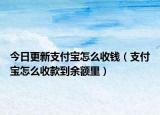 今日更新支付寶怎么收錢（支付寶怎么收款到余額里）