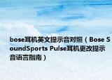 bose耳機英文提示音對照（Bose SoundSports Pulse耳機更改提示音語言指南）