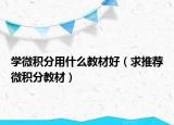 學(xué)微積分用什么教材好（求推薦微積分教材）