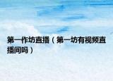 第一作坊直播（第一坊有視頻直播間嗎）