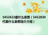 5452422是什么意思（5452830代表什么意思簡介介紹）