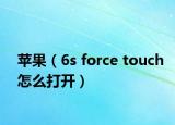 蘋果（6s force touch怎么打開）